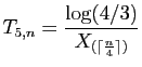 $ T_{5,n} = \displaystyle{\frac{\log(4/3)}{X_{(\lceil\frac{n}{4}\rceil)}}}$