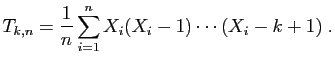 $\displaystyle T_{k,n} = \frac{1}{n} \sum_{i=1}^n X_i(X_i-1)\cdots(X_i-k+1)\;.
$