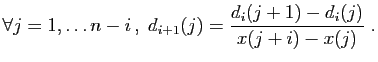 $\displaystyle \forall j = 1,\ldots n-i ,\; d_{i+1}(j) = \frac{d_i(j+1)-d_i(j)}{x(j+i)-x(j)}\;.
$