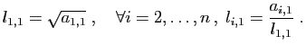 $\displaystyle l_{1,1}=\sqrt{a_{1,1}}\;,\quad
\forall i=2,\ldots,n ,\; l_{i,1}= \frac{a_{i,1}}{l_{1,1}}\;.
$