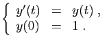 $\displaystyle \left\{ \begin{array}{lcl} y'(t) &=& y(t)\;,\ y(0) &=& 1\;. \end{array} \right.$