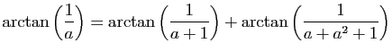 $\displaystyle \arctan\left(\frac{1}{a}\right)=\arctan\left(\frac{1}{a+1}\right)
+\arctan\left(\frac{1}{a+a^2+1}\right)
$