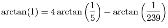 $\displaystyle \arctan(1)=4\arctan\left(\frac{1}{5}\right)-\arctan\left(\frac{1}{239}\right)
$