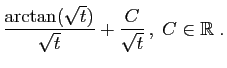 $\displaystyle \frac{\arctan(\sqrt{t})}{\sqrt{t}}
+\frac{C}{\sqrt{t}} ,\;C\in\mathbb{R}\;.
$