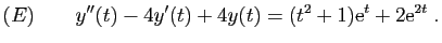 $\displaystyle (E)\qquad y''(t)-4y'(t)+4y(t)=(t^2+1)\mathrm{e}^t+2\mathrm{e}^{2t}\;.
$