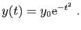 $\displaystyle y(t)=y_0\mathrm{e}^{-t^2}\;.
$