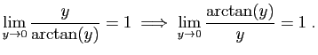 $\displaystyle \lim_{y\to 0}\frac{y}{\arctan(y)}=1\;\Longrightarrow\;
\lim_{y\to 0}\frac{\arctan(y)}{y}=1\;.
$