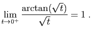 $\displaystyle \lim_{t\to 0^+}\frac{\arctan(\sqrt{t})}{\sqrt{t}}=1\;.
$