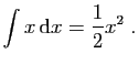 $\displaystyle \int x \mathrm{d}x =\frac{1}{2}x^2\;.
$