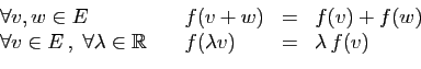 \begin{displaymath}\begin{array}{llcl} \forall v,w\in E&\quad f(v+ w)&=&f(v)+f(w...
...bda\in\mathbb{R}&\quad f(\lambda v)&=&\lambda f(v) \end{array}\end{displaymath}