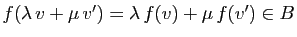 $ f(\lambda v+\mu v') = \lambda f(v)+\mu f(v')\in B$