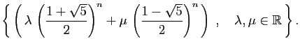$\displaystyle \left\{  \left( \lambda  \left(\frac{1+\sqrt{5}}{2}\right)^n+\...
...{1-\sqrt{5}}{2}\right)^n \right)
\;,\quad\lambda,\mu\in\mathbb{R} \right\}.
$
