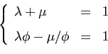 \begin{displaymath}
\left\{
\begin{array}{lcl}
\lambda+\mu&=&1 [1.5ex]
\lambda\phi-\mu/\phi&=&1
\end{array}\right.
\end{displaymath}