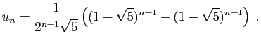 $\displaystyle u_n =
\frac{1}{2^{n+1}\sqrt{5}}\left((1+\sqrt{5})^{n+1}-(1-\sqrt{5})^{n+1}\right)\;.
$