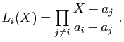 $\displaystyle L_i(X) = \prod_{j\neq i} \frac{X-a_j}{a_i-a_j}\;.
$