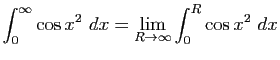 $\displaystyle \int_0^\infty \cos x^2 dx= \lim_{R\to \infty}\int_0^R \cos x^2
 dx$
