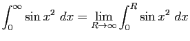 $\displaystyle \int_0^\infty \sin x^2 dx= \lim_{R\to \infty}\int_0^R \sin x^2
 dx$