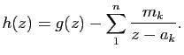 $\displaystyle h(z)=g(z) -\sum_1^n \frac{m_k}{z- a_k}.$