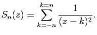 $\displaystyle S_n(z)= \sum_{k=-n}^{k=n}\frac{1}{(z-k)^{2}}.$