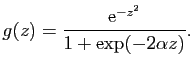 $\displaystyle g(z) = \frac{\mathrm{e}^{-z^{2} }}{1+ \exp(-2\alpha z)}.$