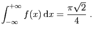 $\displaystyle \int_{-\infty}^{+\infty} f(x) \mathrm{d}x =
\frac{\pi\sqrt{2}}{4}\;.
$