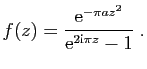 $\displaystyle f(z) = \frac{\mathrm{e}^{-\pi az^2}}{\mathrm{e}^{2\mathrm{i}\pi z}-1}\;.
$