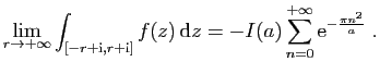$\displaystyle \lim_{r\to+\infty} \int_{[-r+\mathrm{i},r+\mathrm{i}]} f(z) \mathrm{d}z
=
-I(a)\sum_{n=0}^{+\infty} \mathrm{e}^{-\frac{\pi n^2}{a}} \;.
$