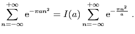 $\displaystyle \sum_{n=-\infty}^{+\infty} \mathrm{e}^{-\pi a n^2}
=
I(a)\sum_{n=-\infty}^{+\infty} \mathrm{e}^{-\frac{\pi n^2}{a}} \;.
$