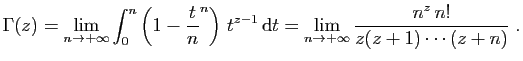 $\displaystyle \Gamma(z) = \lim_{n\to+\infty}\int_0^n
\left(1-\frac{t}{n}^n\righ...
...^{z-1} \mathrm{d}t
= \lim_{n\to+\infty}
\frac{n^z n!}{z(z+1)\cdots(z+n)}\;.
$