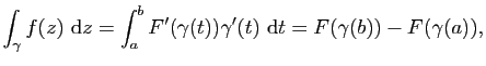 $\displaystyle \int_\gamma f(z) \mathrm{d}z=\int_a^b
F'(\gamma(t))\gamma'(t) \mathrm{d}t=F(\gamma(b))-F(\gamma(a)),$