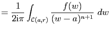 $\displaystyle =\frac{1}{2\mathrm{i}\pi} \int_{\mathcal{C}(a,r)}\frac{f(w)}{(w-a)^{n+1}} dw$