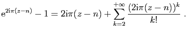 $\displaystyle \mathrm{e}^{2\mathrm{i}\pi(z-n)}-1=2\mathrm{i}\pi(z-n)+\sum_{k=2}^{+\infty} \frac{(2\mathrm{i}\pi(z-n))^k}{k!}\;.
$