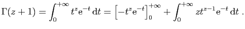 $\displaystyle \Gamma(z+1) = \int_0^{+\infty}t^z\mathrm{e}^{-t} \mathrm{d}t
=
\...
...}\right]_0^{+\infty} +\int_0^{+\infty}
zt^{z-1}\mathrm{e}^{-t} \mathrm{d}t\;.
$