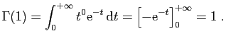 $\displaystyle \Gamma(1) = \int_0^{+\infty}t^0\mathrm{e}^{-t} \mathrm{d}t =
\left[-\mathrm{e}^{-t}\right]_0^{+\infty} = 1\;.
$