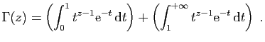 $\displaystyle \Gamma(z) = \left(\int_0^{1} t^{z-1}\mathrm{e}^{-t} \mathrm{d}t\right)
+\left(\int_1^{+\infty} t^{z-1}\mathrm{e}^{-t} \mathrm{d}t\right)\;.
$