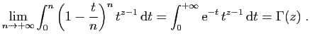 $\displaystyle \lim_{n\to+\infty}
\int_0^n \left(1-\frac{t}{n}\right)^n t^{z-1}\...
...rm{d}t
=
\int_0^{+\infty} \mathrm{e}^{-t} t^{z-1} \mathrm{d}t
=\Gamma(z)\;.
$