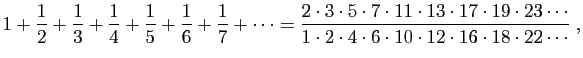 $\displaystyle 1+\frac{1}{2}+\frac{1}{3}+\frac{1}{4}+\frac{1}{5}+\frac{1}{6}+\fr...
...dots}{1\cdot 2\cdot 4\cdot 6\cdot 10\cdot
12\cdot 16\cdot 18\cdot 22\cdots}\;,
$