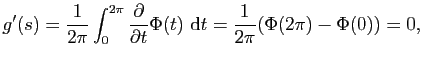 $\displaystyle g'(s)=\frac{1}{2\pi}\int_0^{2\pi}\frac{\partial}{\partial
t}\Phi(t) \mathrm{d}t=\frac{1}{2\pi}(\Phi(2\pi)-\Phi(0))=0,$