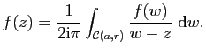 $\displaystyle f(z)=\frac{1}{2\mathrm{i}\pi}\int_{\mathcal{C}(a,r)}\frac{f(w)}{w-z} \mathrm{d}w.$