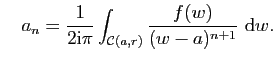 $\displaystyle \quad
a_n=\frac{1}{2\mathrm{i}\pi}\int_{\mathcal{C}(a,r)}\frac{f(w)}{(w-a)^{n+1}} \mathrm{d}w.$