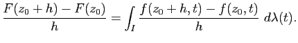 $\displaystyle \frac{F(z_0+h)-F(z_0)}{h}=\int_I
\frac{f(z_0+h,t)-f(z_0,t)}{h} d\lambda(t).$