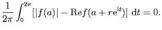 $\displaystyle \frac{1}{2\pi}\int_0^{2\pi}[\vert f(a)\vert-\mathrm{Re} f(a+r\mathrm{e}^{\mathrm{i}t})] \mathrm{d}t=0.$