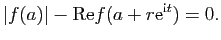 $\displaystyle \vert f(a)\vert-\mathrm{Re} f(a+r\mathrm{e}^{\mathrm{i}t})=0.$