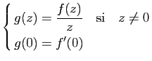 $\displaystyle \left\{ \begin{aligned}g(z)&=\frac{f(z)}{z}\quad \mbox{si}\quad z\neq 0 g(0)&=f'(0) \end{aligned} \right.$