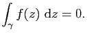$\displaystyle \int_\gamma f(z) \mathrm{d}z=0.$
