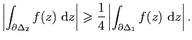 $\displaystyle \left\vert\int_{\partial\Delta_2} f(z) \mathrm{d}z\right\vert\geqslant \frac{1}{4}\left\vert\int_{\partial\Delta_1}
f(z) \mathrm{d}z\right\vert.$