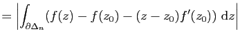 $\displaystyle =\left\vert\int_{\partial\Delta_n} (f(z)-f(z_0)-(z-z_0)f'(z_0)) \mathrm{d}z\right\vert$