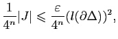 $\displaystyle \frac{1}{4^n}\vert J\vert\leqslant \frac{\varepsilon}{4^n}(l(\partial\Delta))^2,$