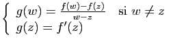 $\displaystyle \left\{ \begin{array}{lc} g(w)=\frac{f(w)-f(z)}{w-z}\quad \mbox{si} w\neq z g(z)=f'(z) \end{array} \right.$