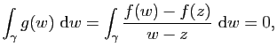 $\displaystyle \int_\gamma g(w) \mathrm{d}w=\int_\gamma\frac{f(w)-f(z)}{w-z} \mathrm{d}w=0,$